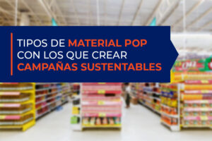Lee más sobre el artículo Tipos de material POP para crear campañas sustentables